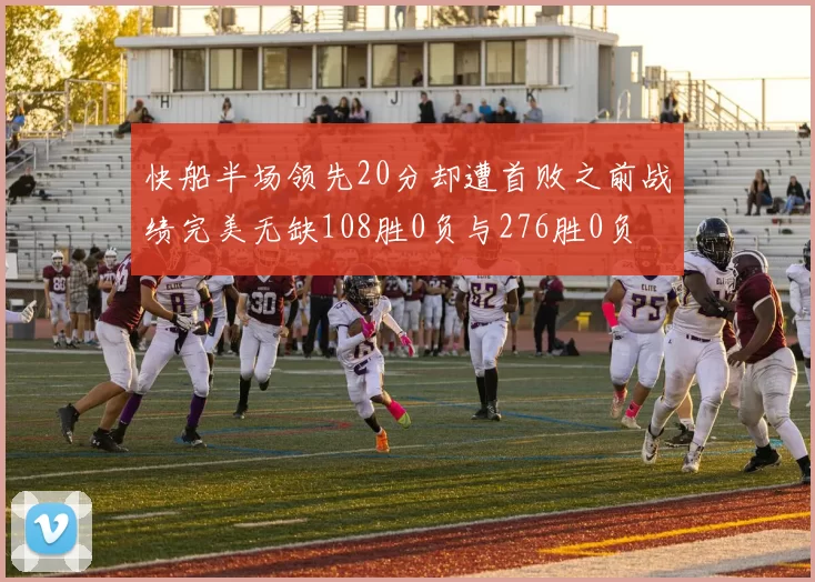 快船半场领先20分却遭首败之前战绩完美无缺108胜0负与276胜0负